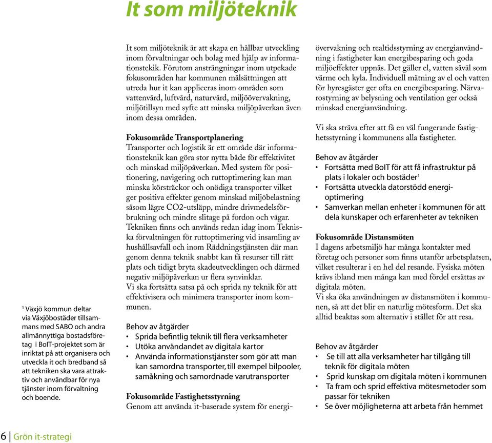 It som miljöteknik är att skapa en hållbar utveckling inom förvaltningar och bolag med hjälp av informationstekik.