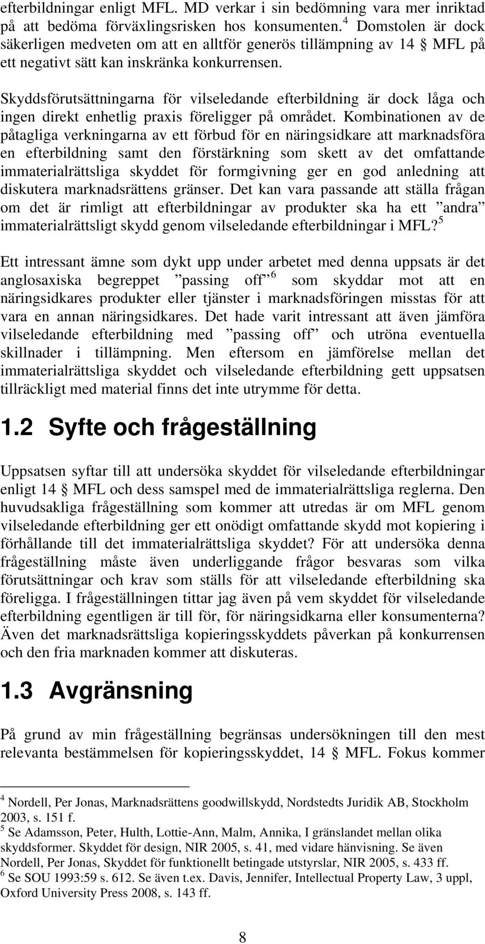 Skyddsförutsättningarna för vilseledande efterbildning är dock låga och ingen direkt enhetlig praxis föreligger på området.