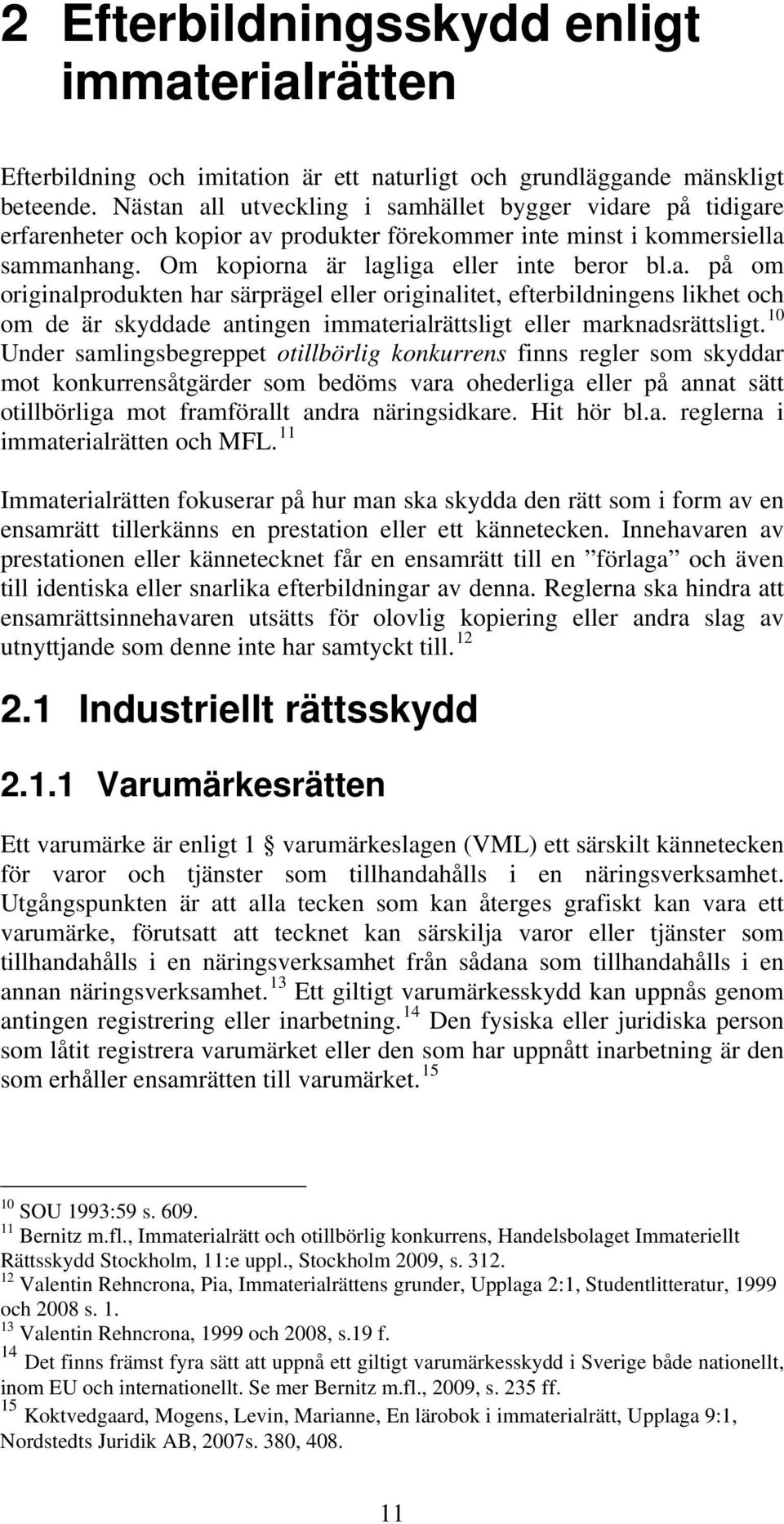 10 Under samlingsbegreppet otillbörlig konkurrens finns regler som skyddar mot konkurrensåtgärder som bedöms vara ohederliga eller på annat sätt otillbörliga mot framförallt andra näringsidkare.