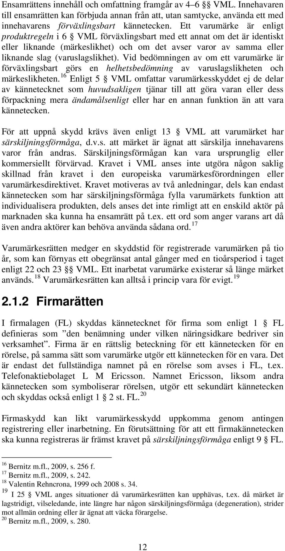 Vid bedömningen av om ett varumärke är förväxlingsbart görs en helhetsbedömning av varuslagslikheten och märkeslikheten.