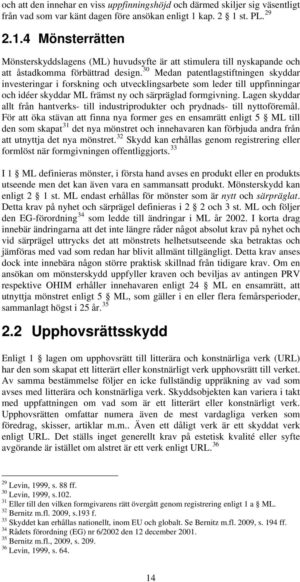 30 Medan patentlagstiftningen skyddar investeringar i forskning och utvecklingsarbete som leder till uppfinningar och idéer skyddar ML främst ny och särpräglad formgivning.