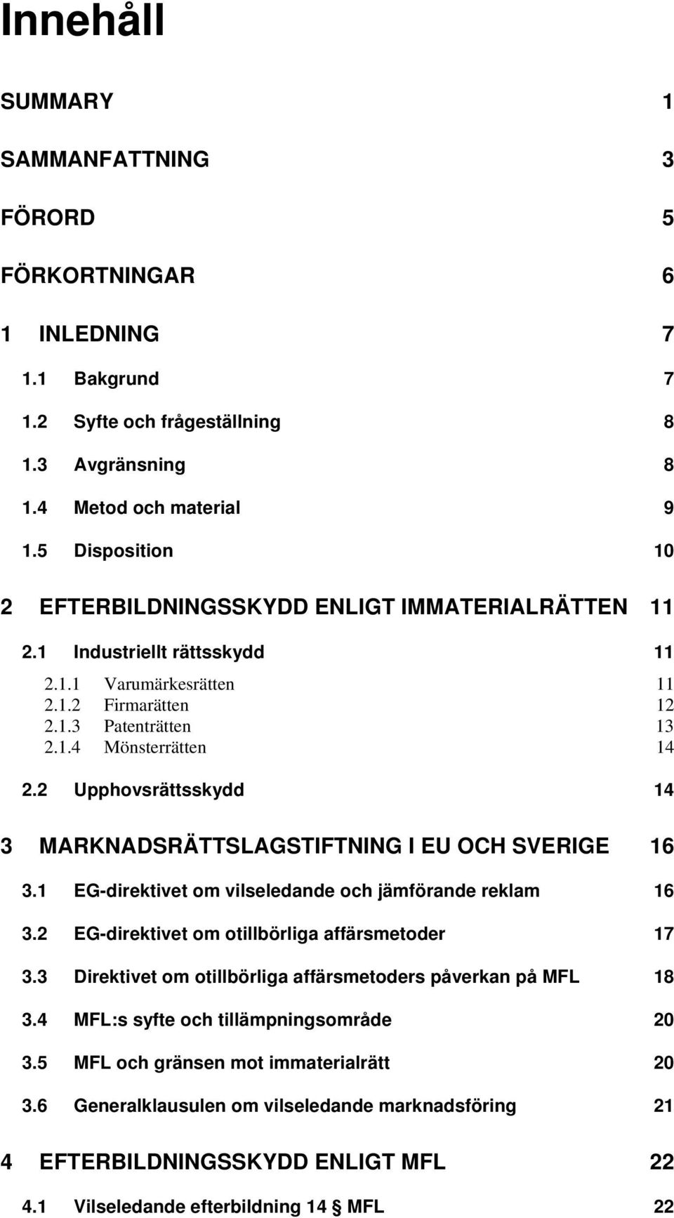 2 Upphovsrättsskydd 14 3 MARKNADSRÄTTSLAGSTIFTNING I EU OCH SVERIGE 16 3.1 EG-direktivet om vilseledande och jämförande reklam 16 3.2 EG-direktivet om otillbörliga affärsmetoder 17 3.