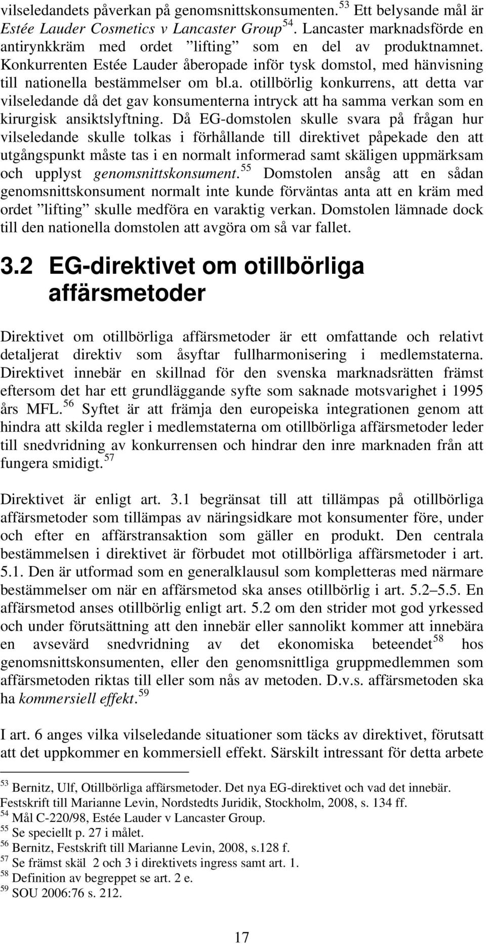 Då EG-domstolen skulle svara på frågan hur vilseledande skulle tolkas i förhållande till direktivet påpekade den att utgångspunkt måste tas i en normalt informerad samt skäligen uppmärksam och