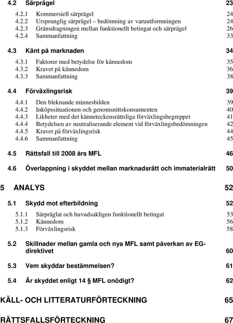 4.3 Likheter med det känneteckensrättsliga förväxlingsbegreppet 41 4.4.4 Betydelsen av neutraliserande element vid förväxlingsbedömningen 42 4.4.5 Kravet på förväxlingsrisk 44 4.4.6 Sammanfattning 45 4.