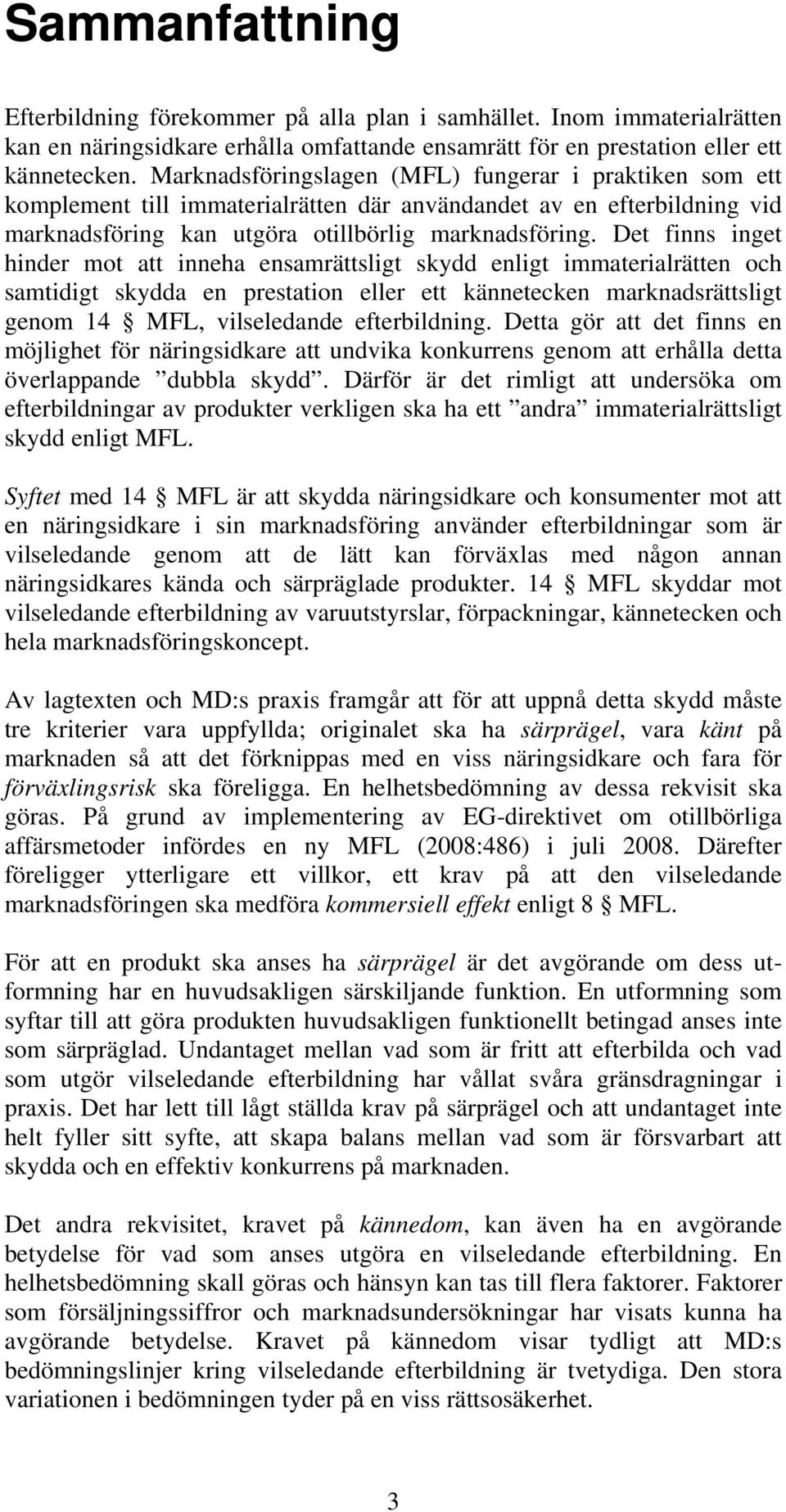 Det finns inget hinder mot att inneha ensamrättsligt skydd enligt immaterialrätten och samtidigt skydda en prestation eller ett kännetecken marknadsrättsligt genom 14 MFL, vilseledande efterbildning.