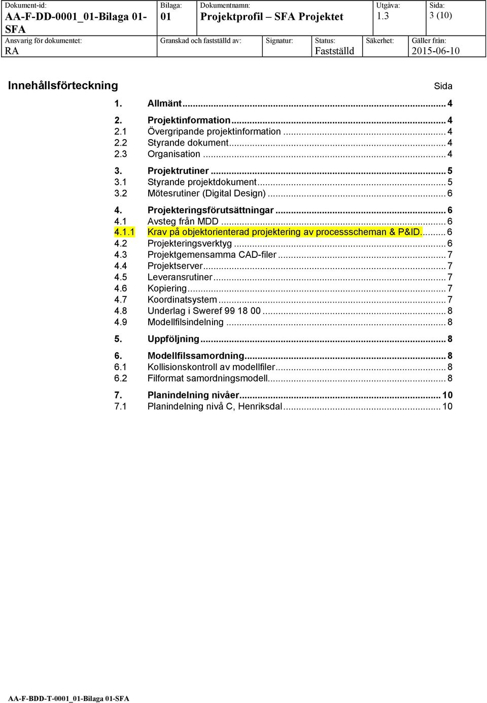 .. 6 4.2 Projekteringsverktyg... 6 4.3 Projektgemensamma CAD-filer... 7 4.4 Projektserver... 7 4.5 Leveransrutiner... 7 4.6 Kopiering... 7 4.7 Koordinatsystem... 7 4.8 Underlag i Sweref 99 18 00... 8 4.