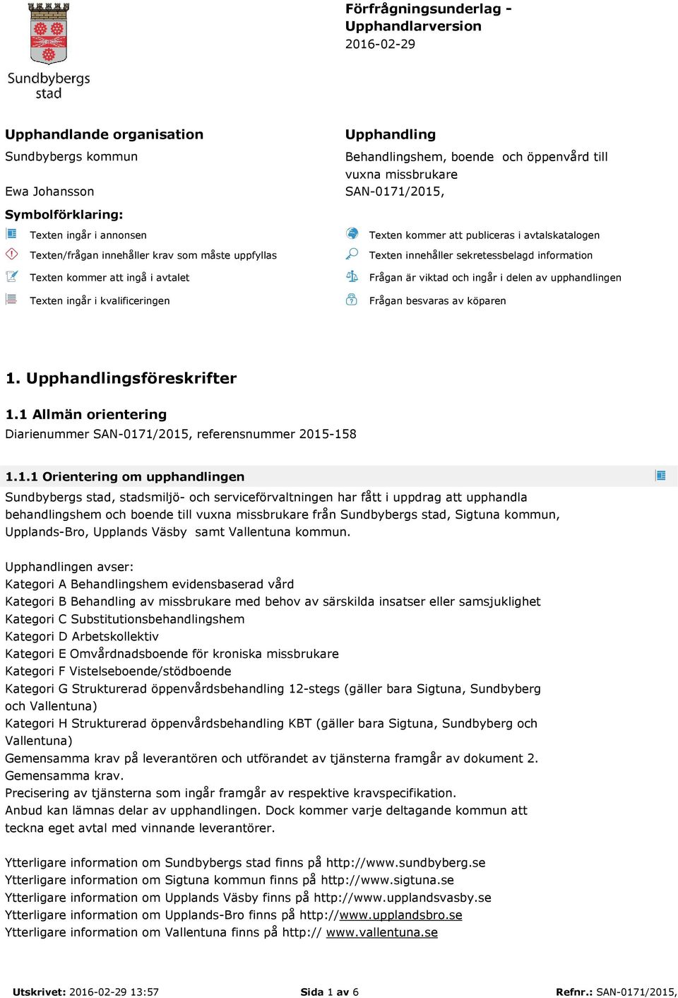 avtalskatalogen Texten innehåller sekretessbelagd information Frågan är viktad och ingår i delen av upphandlingen Frågan besvaras av köparen 1. Upphandlingsföreskrifter 1.