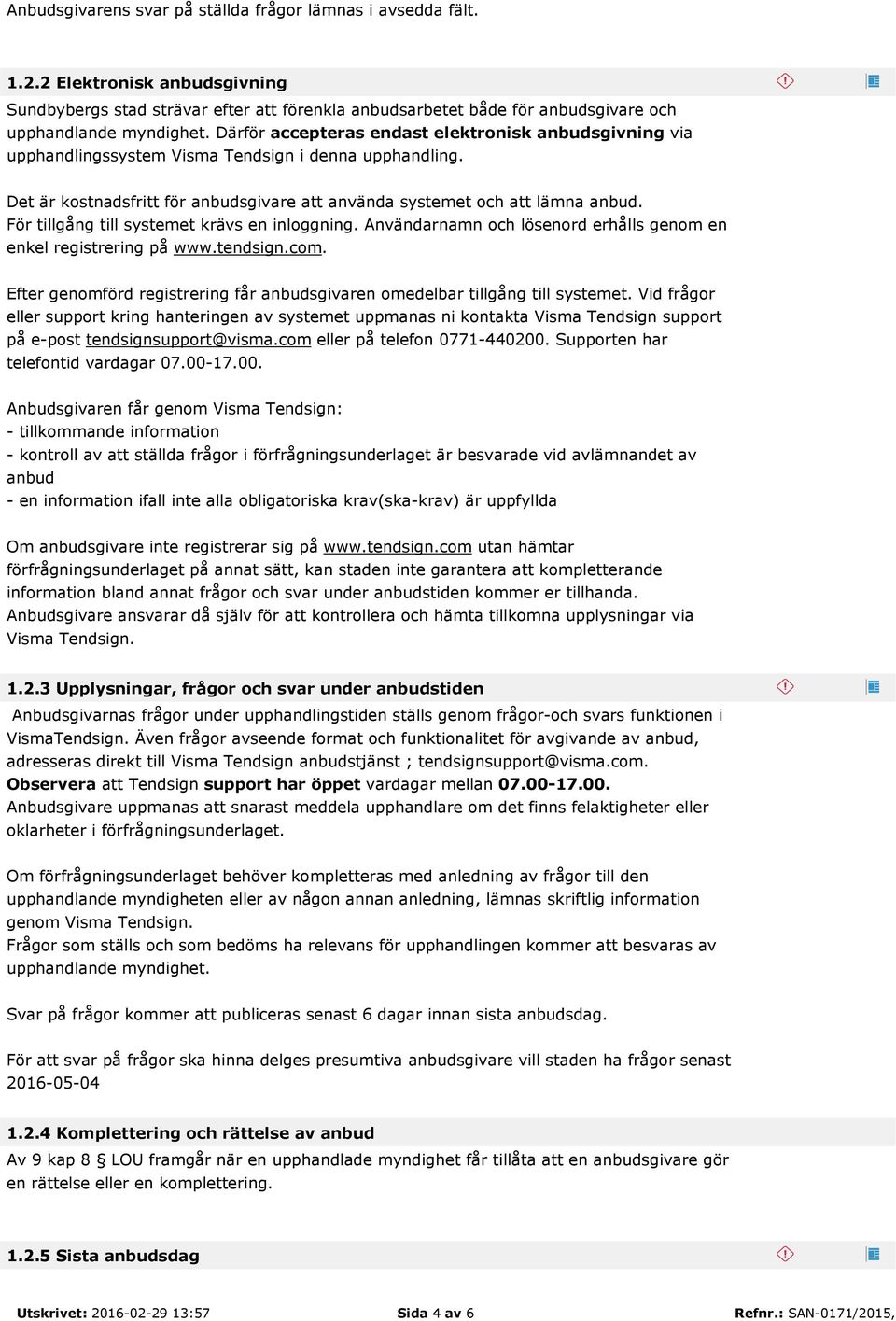 För tillgång till systemet krävs en inloggning. Användarnamn och lösenord erhålls genom en enkel registrering på www.tendsign.com.