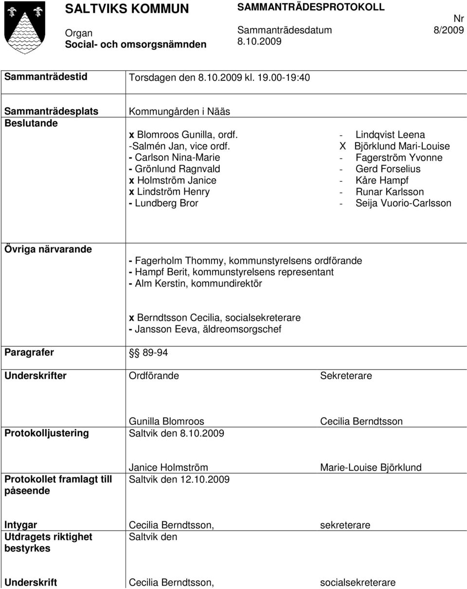 Karlsson - Seija Vuorio-Carlsson Övriga närvarande - Fagerholm Thommy, kommunstyrelsens ordförande - Hampf Berit, kommunstyrelsens representant - Alm Kerstin, kommundirektör Paragrafer 89-94 x