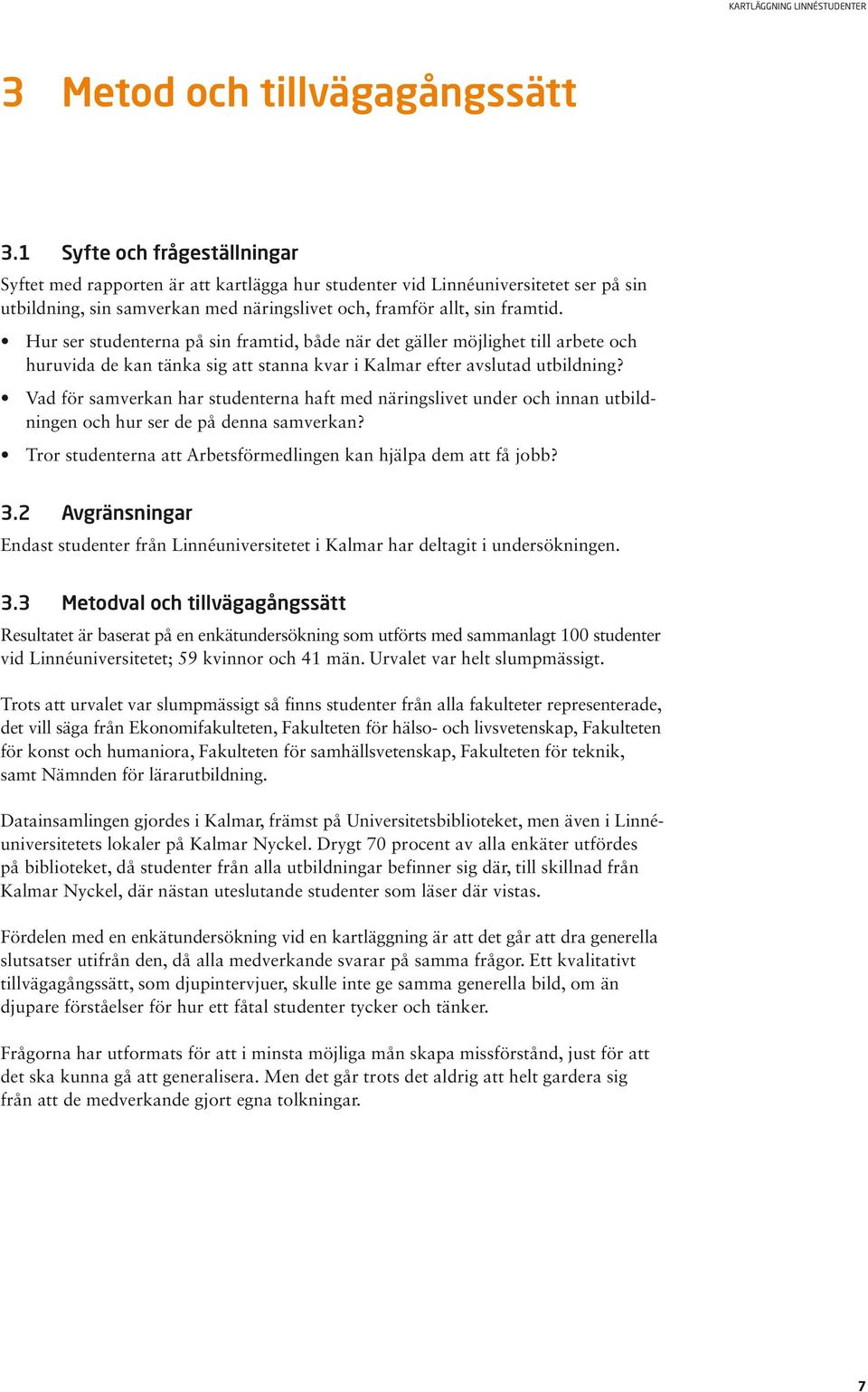 Hur ser studenterna på sin framtid, både när det gäller möjlighet till arbete och huruvida de kan tänka sig att stanna kvar i Kalmar efter avslutad utbildning?