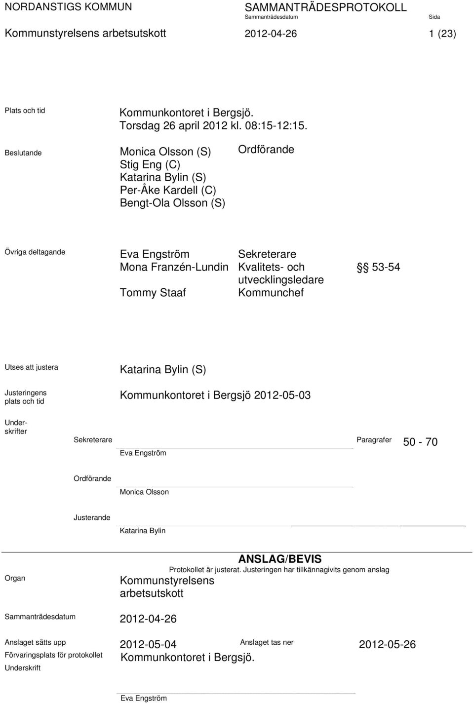 utvecklingsledare Tommy Staaf Kommunchef 53-54 Utses att justera Justeringens plats och tid Katarina Bylin (S) Kommunkontoret i Bergsjö 2012-05-03 Underskrifter Sekreterare Paragrafer 50-70 Eva