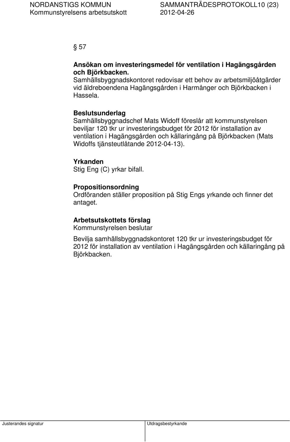Beslutsunderlag Samhällsbyggnadschef Mats Widoff föreslår att kommunstyrelsen beviljar 120 tkr ur investeringsbudget för 2012 för installation av ventilation i Hagängsgården och källaringång på
