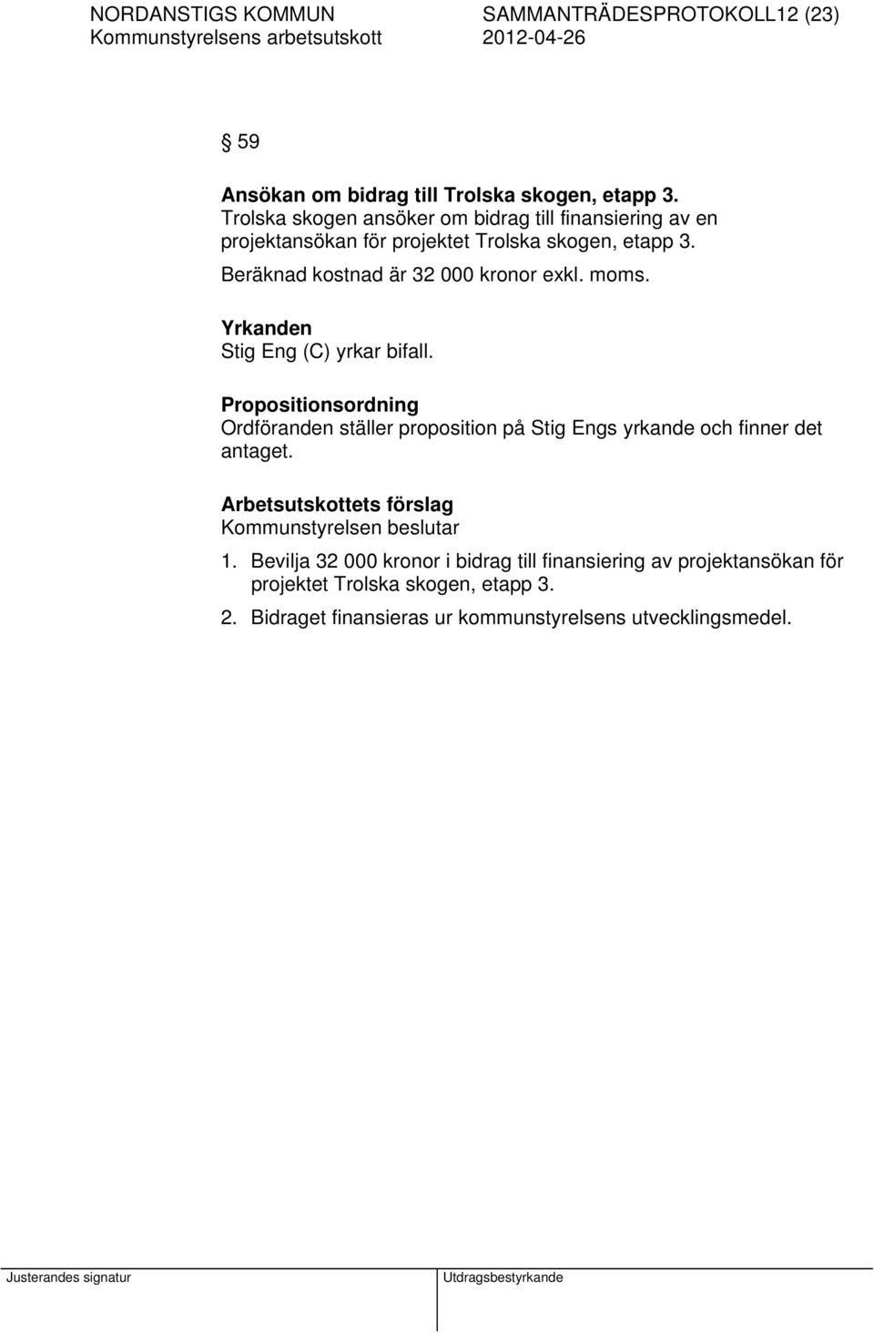 moms. Yrkanden Stig Eng (C) yrkar bifall. Propositionsordning Ordföranden ställer proposition på Stig Engs yrkande och finner det antaget.