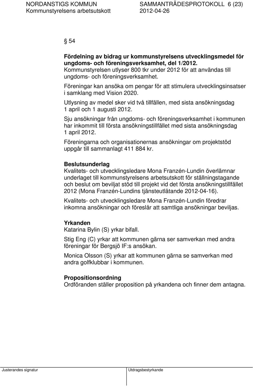 Utlysning av medel sker vid två tillfällen, med sista ansökningsdag 1 april och 1 augusti 2012.