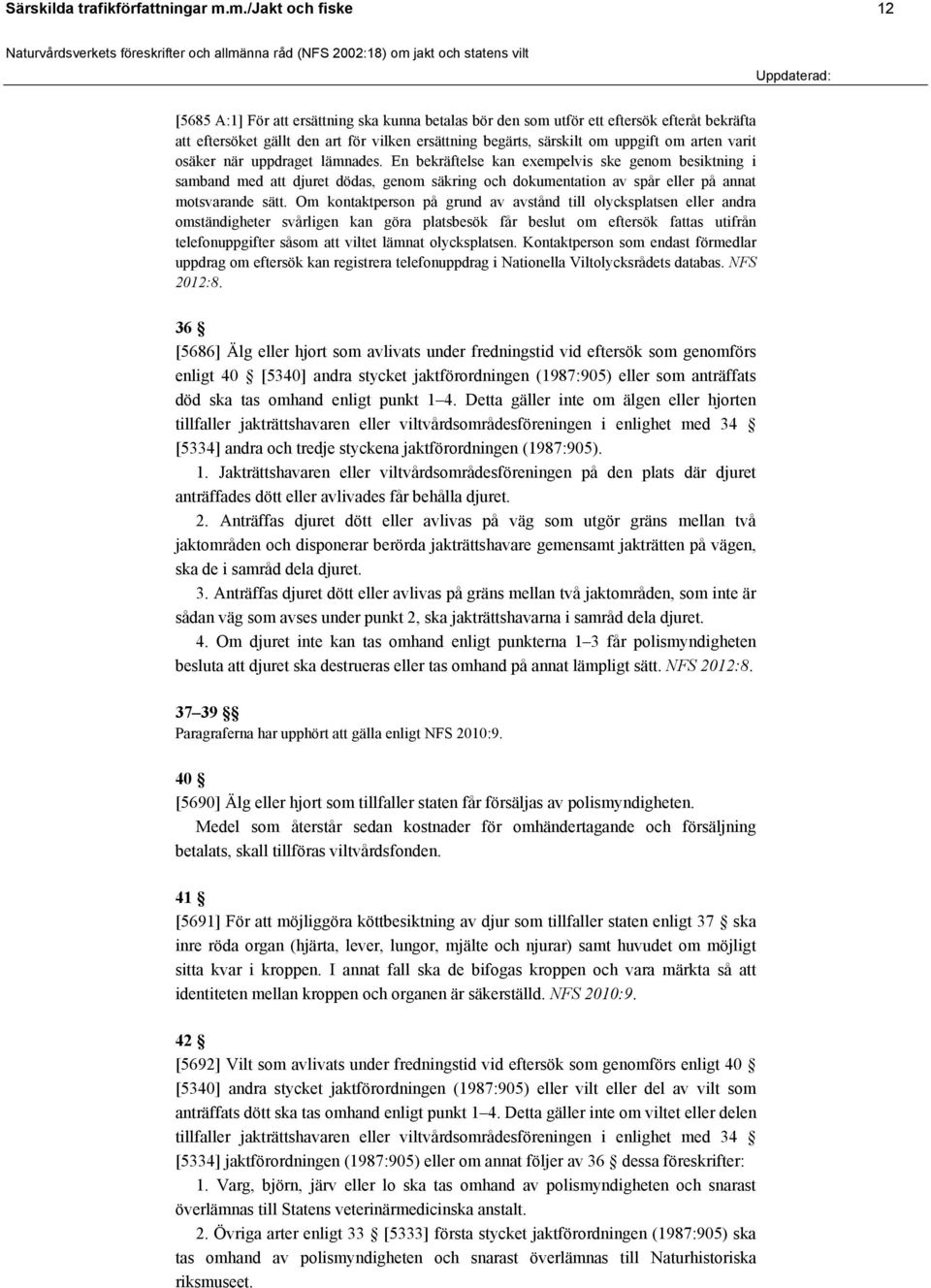arten varit osäker när uppdraget lämnades. En bekräftelse kan exempelvis ske genom besiktning i samband med att djuret dödas, genom säkring och dokumentation av spår eller på annat motsvarande sätt.