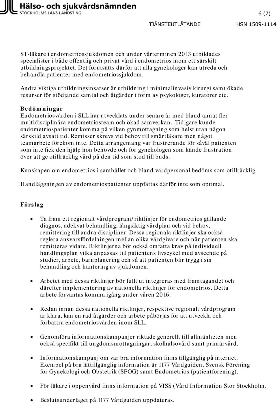 Andra viktiga utbildningsinsatser är utbildning i minimalinvasiv kirurgi samt ökade resurser för stödjande samtal och åtgärder i form av psykologer, kuratorer etc.