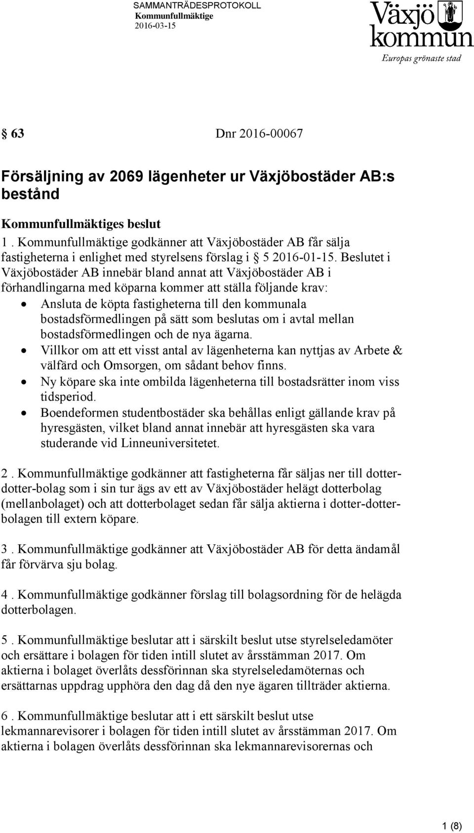 Beslutet i Växjöbostäder AB innebär bland annat att Växjöbostäder AB i förhandlingarna med köparna kommer att ställa följande krav: Ansluta de köpta fastigheterna till den kommunala