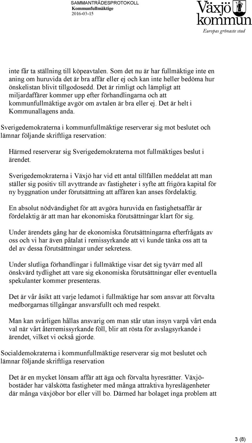 Det är rimligt och lämpligt att miljardaffärer kommer upp efter förhandlingarna och att kommunfullmäktige avgör om avtalen är bra eller ej. Det är helt i Kommunallagens anda.