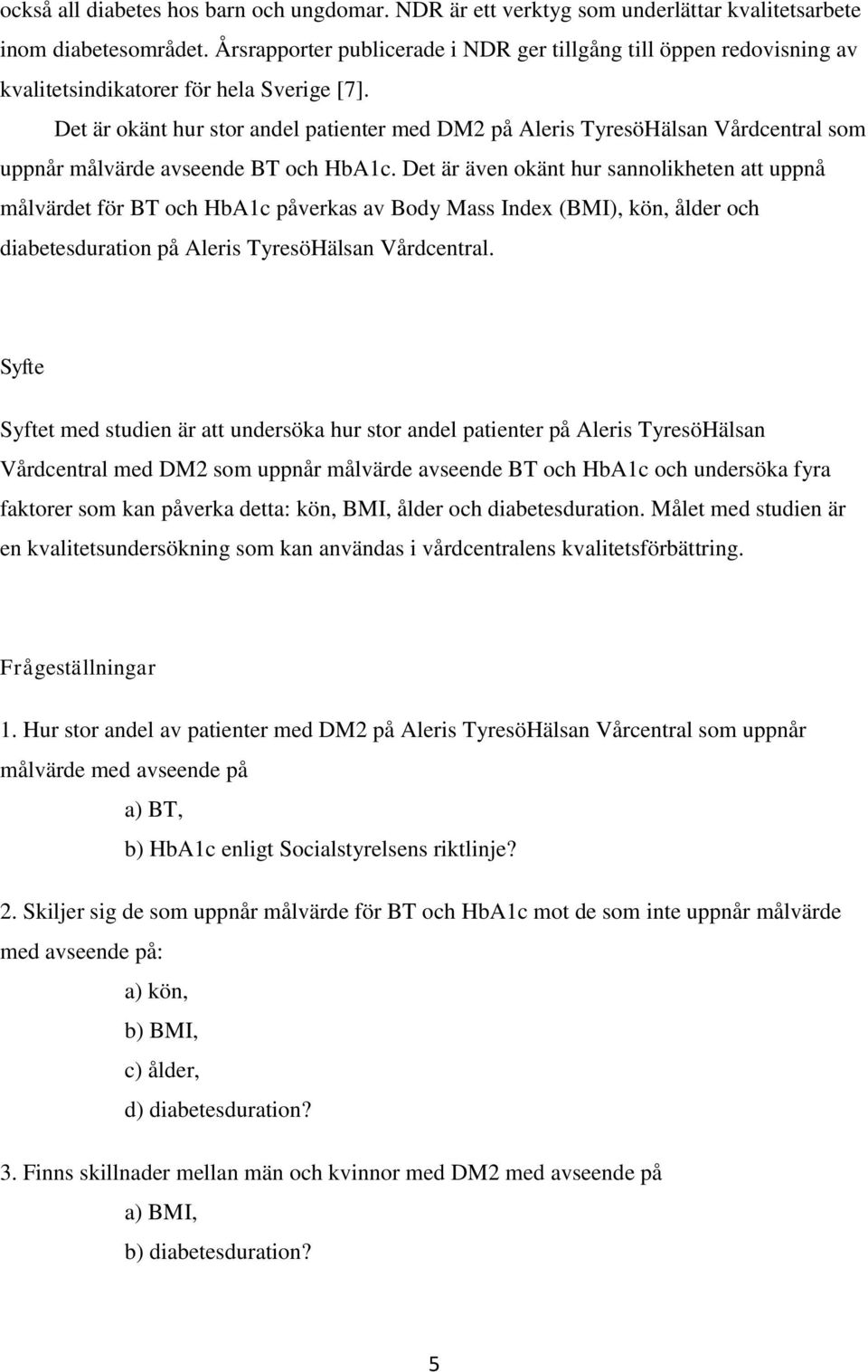 Det är okänt hur stor andel patienter med DM2 på Aleris TyresöHälsan Vårdcentral som uppnår målvärde avseende BT och HbA1c.