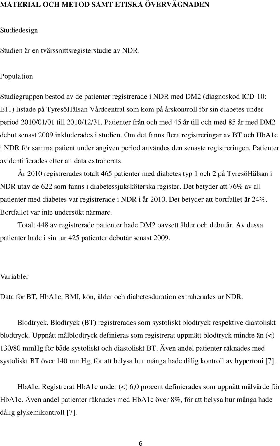 till 2010/12/31. Patienter från och med 45 år till och med 85 år med DM2 debut senast 2009 inkluderades i studien.