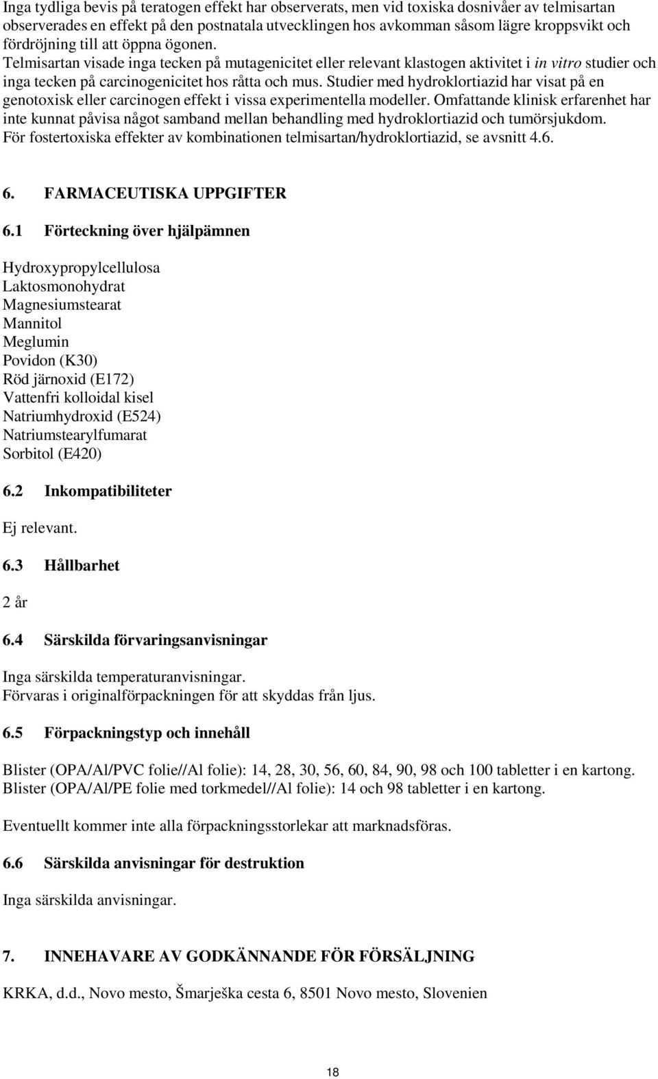 Studier med hydroklortiazid har visat på en genotoxisk eller carcinogen effekt i vissa experimentella modeller.