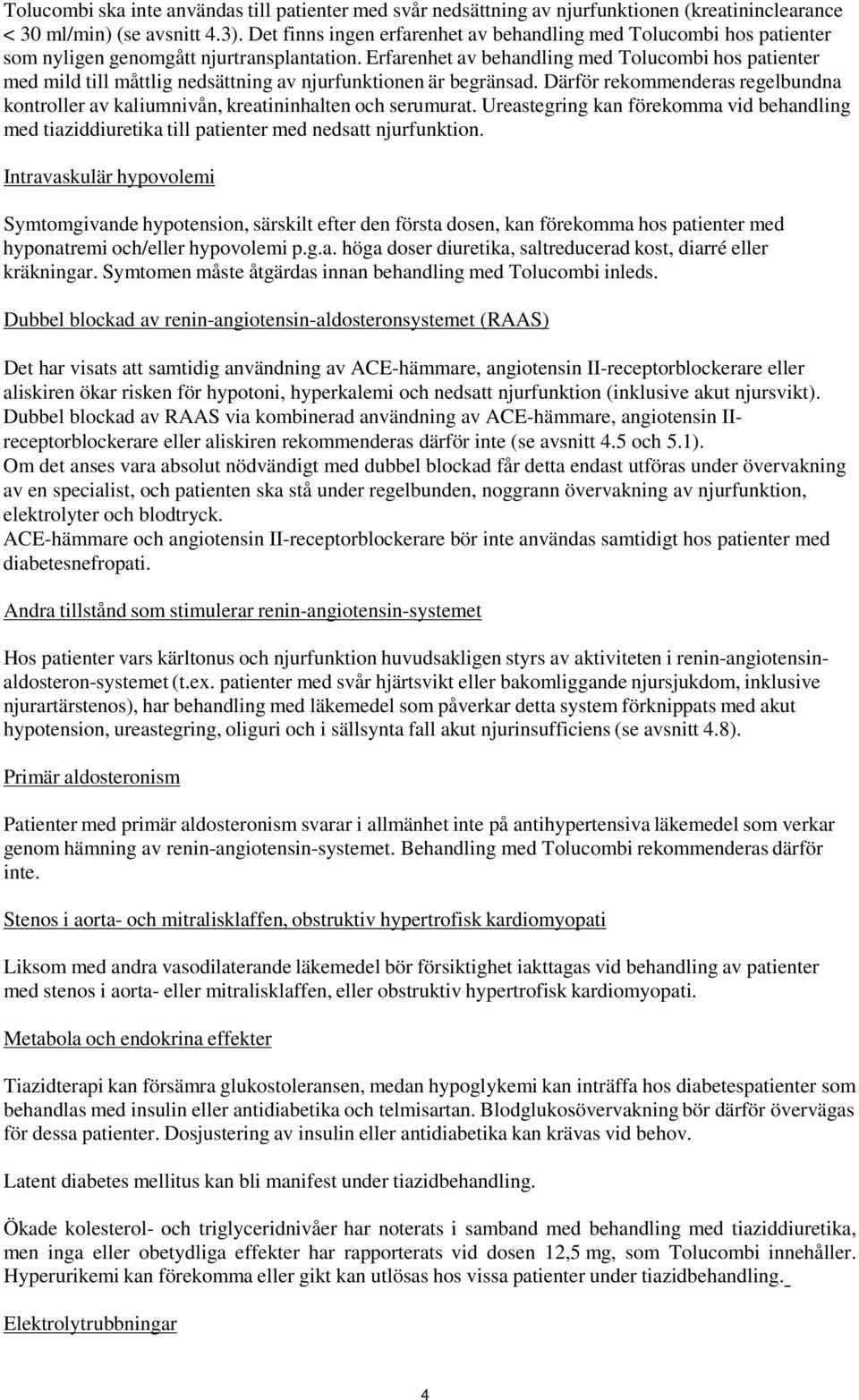 Erfarenhet av behandling med Tolucombi hos patienter med mild till måttlig nedsättning av njurfunktionen är begränsad.