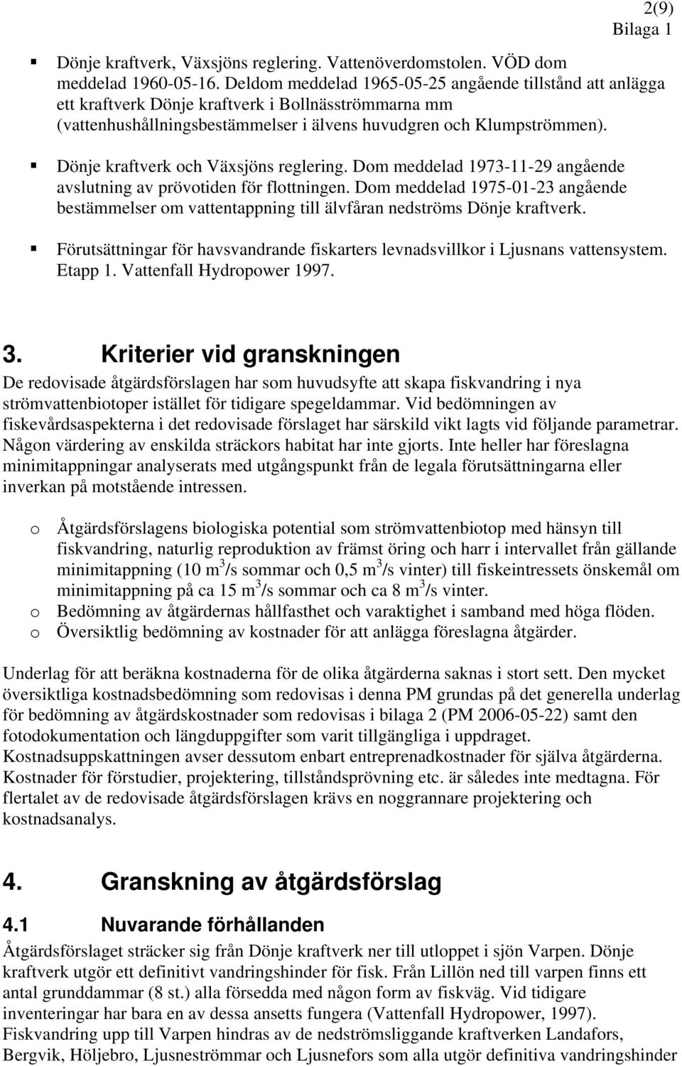 Dönje kraftverk och Växsjöns reglering. Dom meddelad 1973-11-29 angående avslutning av prövotiden för flottningen.