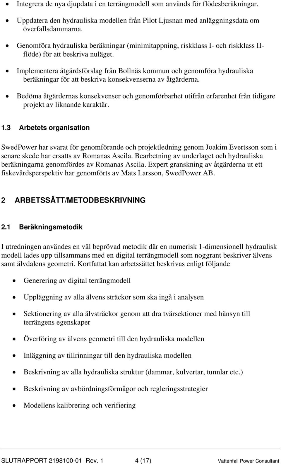 Implementera åtgärdsförslag från Bollnäs kommun och genomföra hydrauliska beräkningar för att beskriva konsekvenserna av åtgärderna.