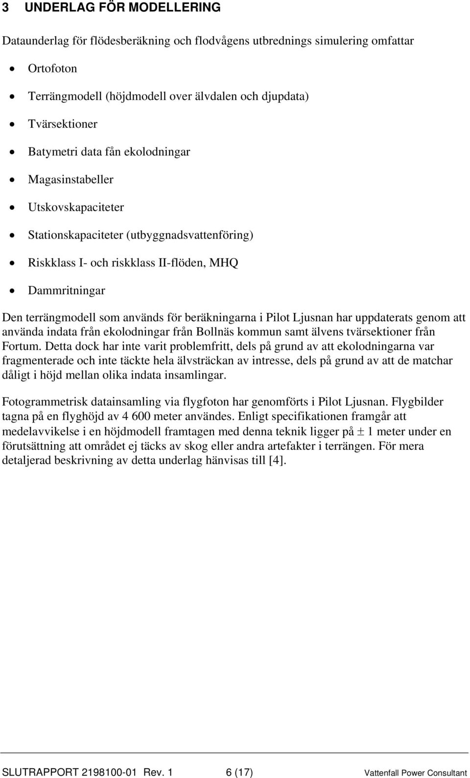 beräkningarna i Pilot Ljusnan har uppdaterats genom att använda indata från ekolodningar från Bollnäs kommun samt älvens tvärsektioner från Fortum.