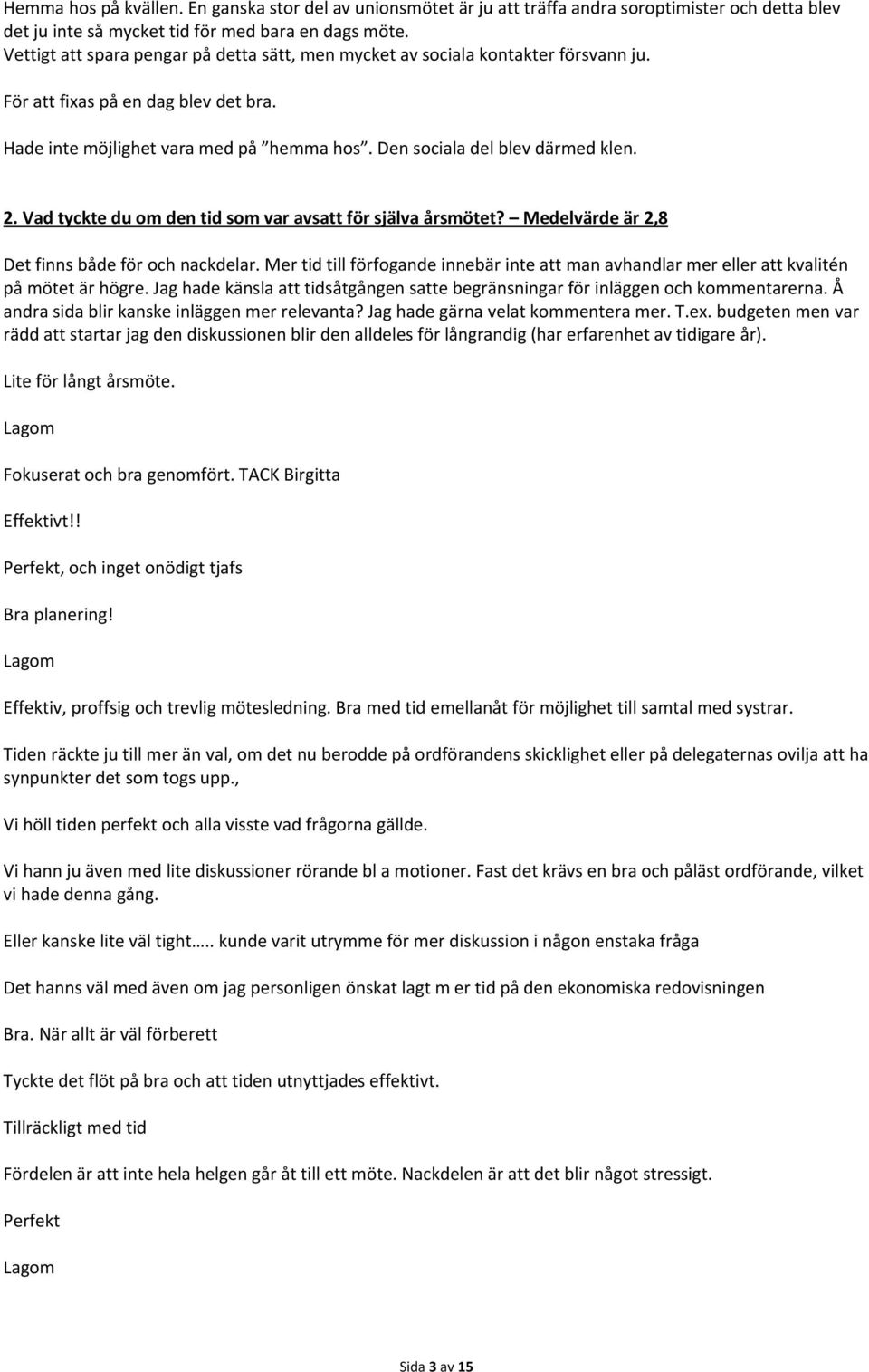 2. Vad tyckte du om den tid som var avsatt för själva årsmötet? Medelvärde är 2,8 Det finns både för och nackdelar.