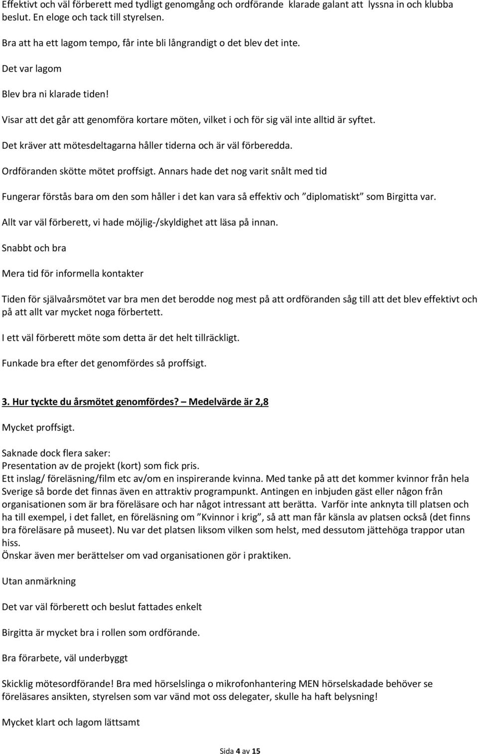 Visar att det går att genomföra kortare möten, vilket i och för sig väl inte alltid är syftet. Det kräver att mötesdeltagarna håller tiderna och är väl förberedda. Ordföranden skötte mötet proffsigt.