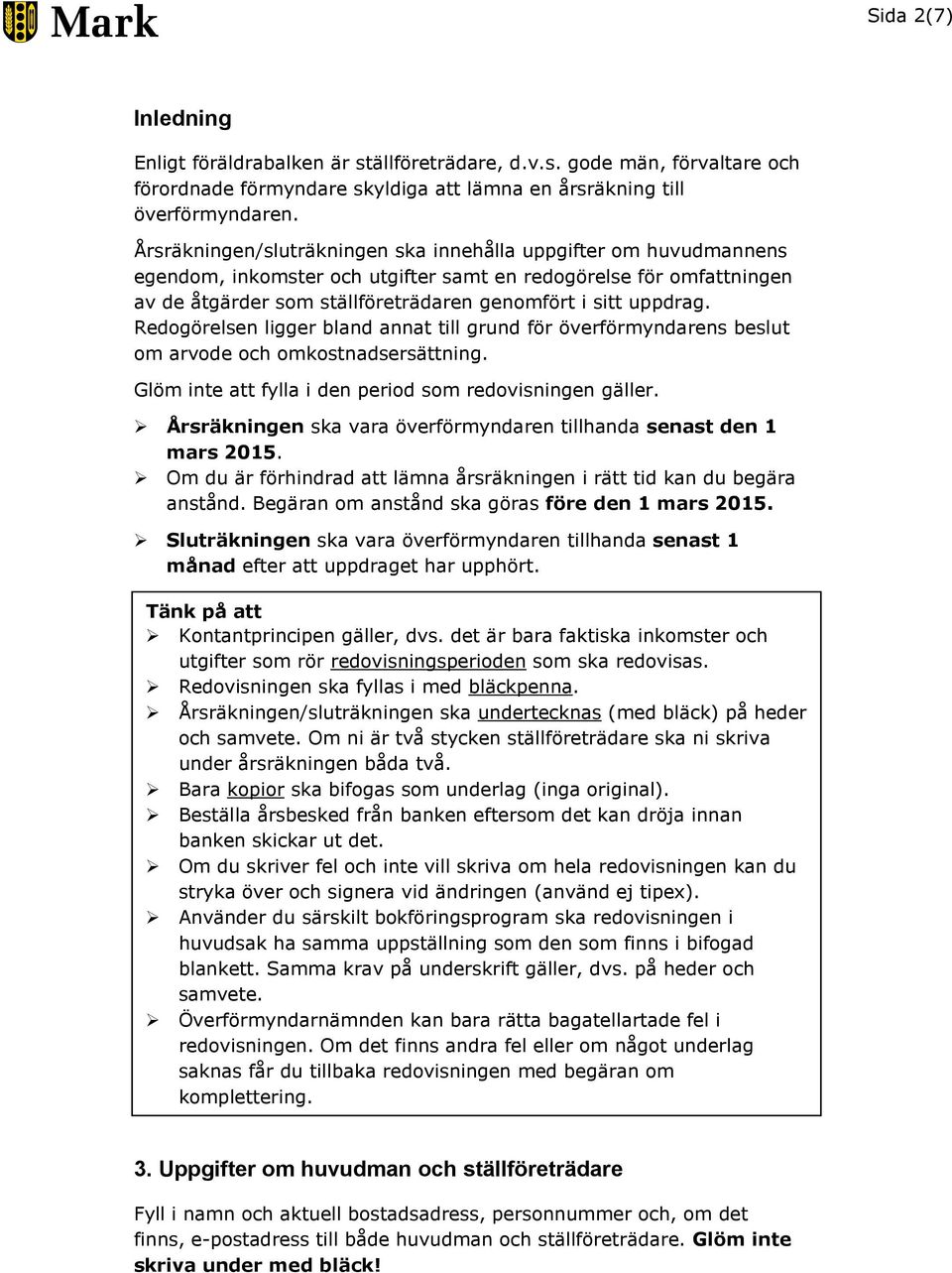 Redogörelsen ligger bland annat till grund för överförmyndarens beslut om arvode och omkostnadsersättning. Glöm inte att fylla i den period som redovisningen gäller.