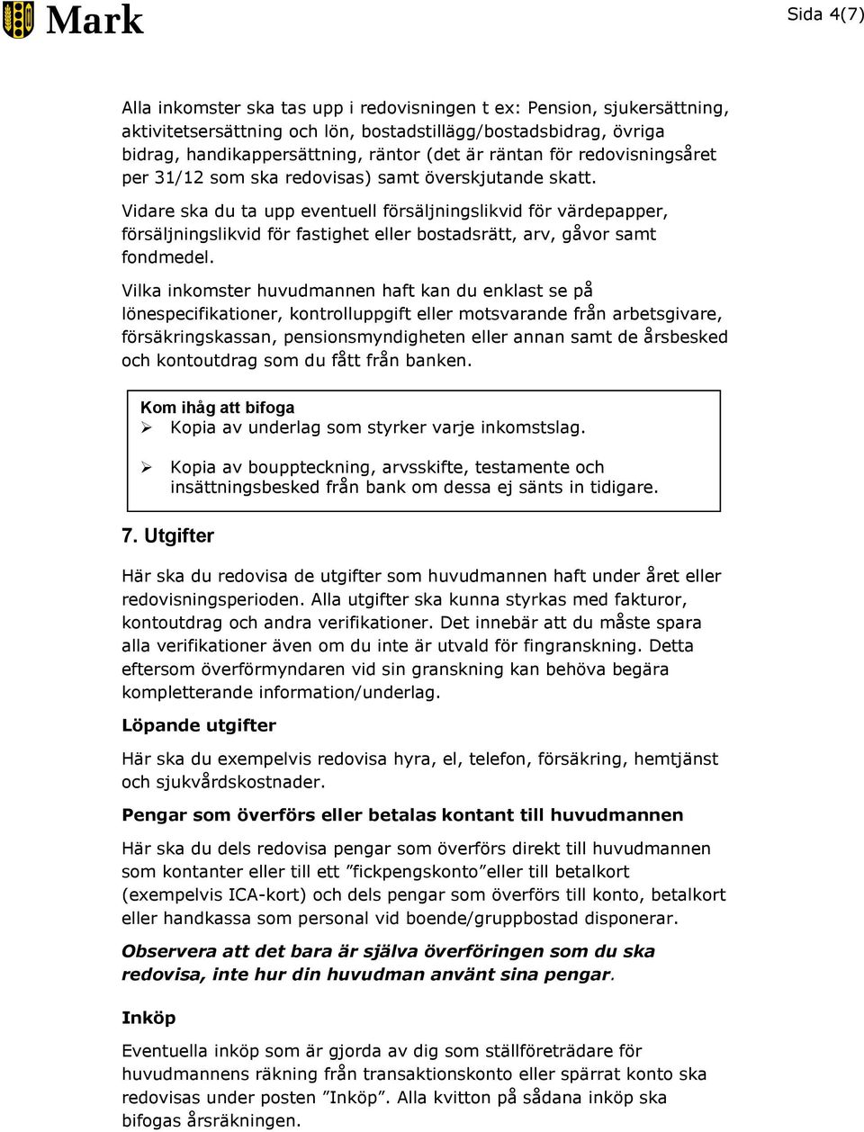 Vidare ska du ta upp eventuell försäljningslikvid för värdepapper, försäljningslikvid för fastighet eller bostadsrätt, arv, gåvor samt fondmedel.