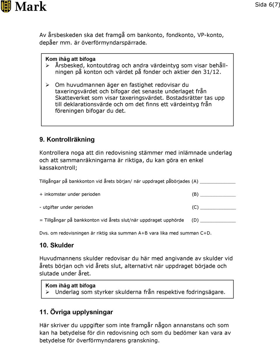 Om huvudmannen äger en fastighet redovisar du taxeringsvärdet och bifogar det senaste underlaget från Skatteverket som visar taxeringsvärdet.