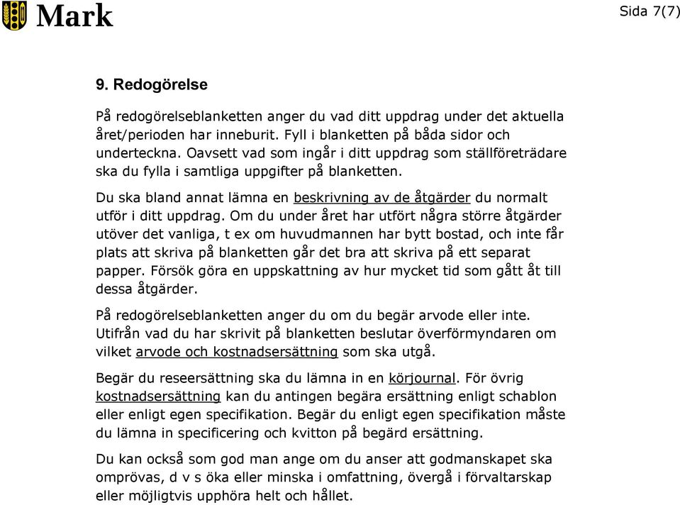 Om du under året har utfört några större åtgärder utöver det vanliga, t ex om huvudmannen har bytt bostad, och inte får plats att skriva på blanketten går det bra att skriva på ett separat papper.