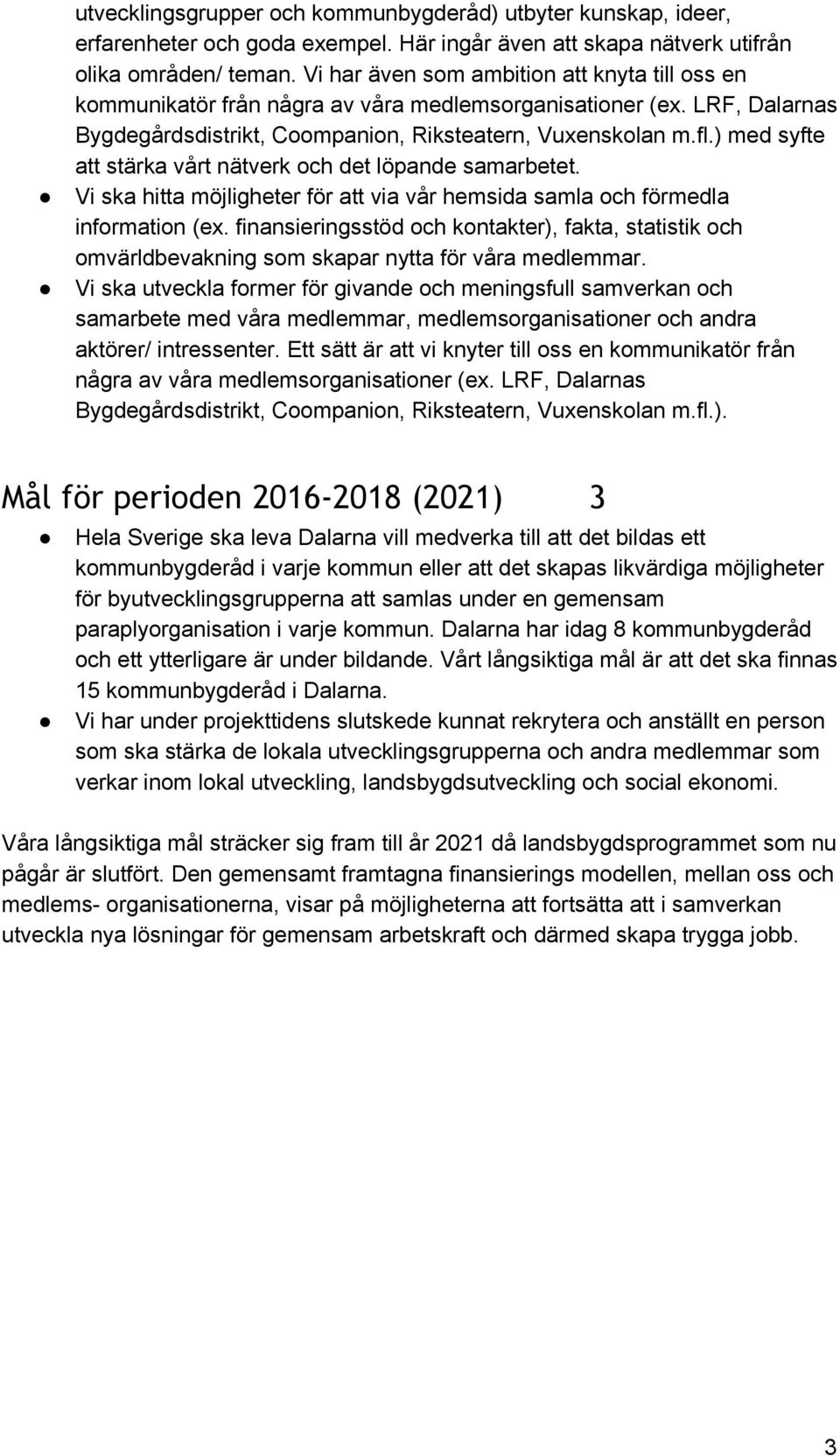 ) med syfte att stärka vårt nätverk och det löpande samarbetet. Vi ska hitta möjligheter för att via vår hemsida samla och förmedla information (ex.