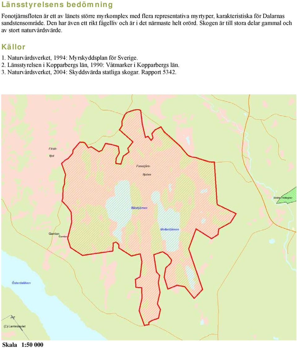 Skogen är till stora delar gammal och av stort naturvårdsvärde. Källor 1. Naturvårdsverket, 1994: Myrskyddsplan för Sverige.