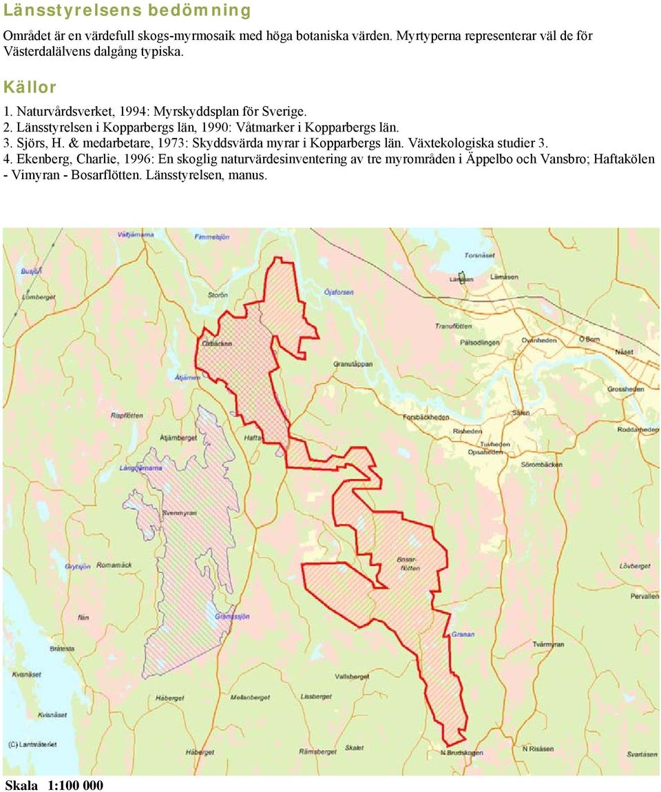 Länsstyrelsen i Kopparbergs län, 1990: Våtmarker i Kopparbergs län. 3. Sjörs, H. & medarbetare, 1973: Skyddsvärda myrar i Kopparbergs län.