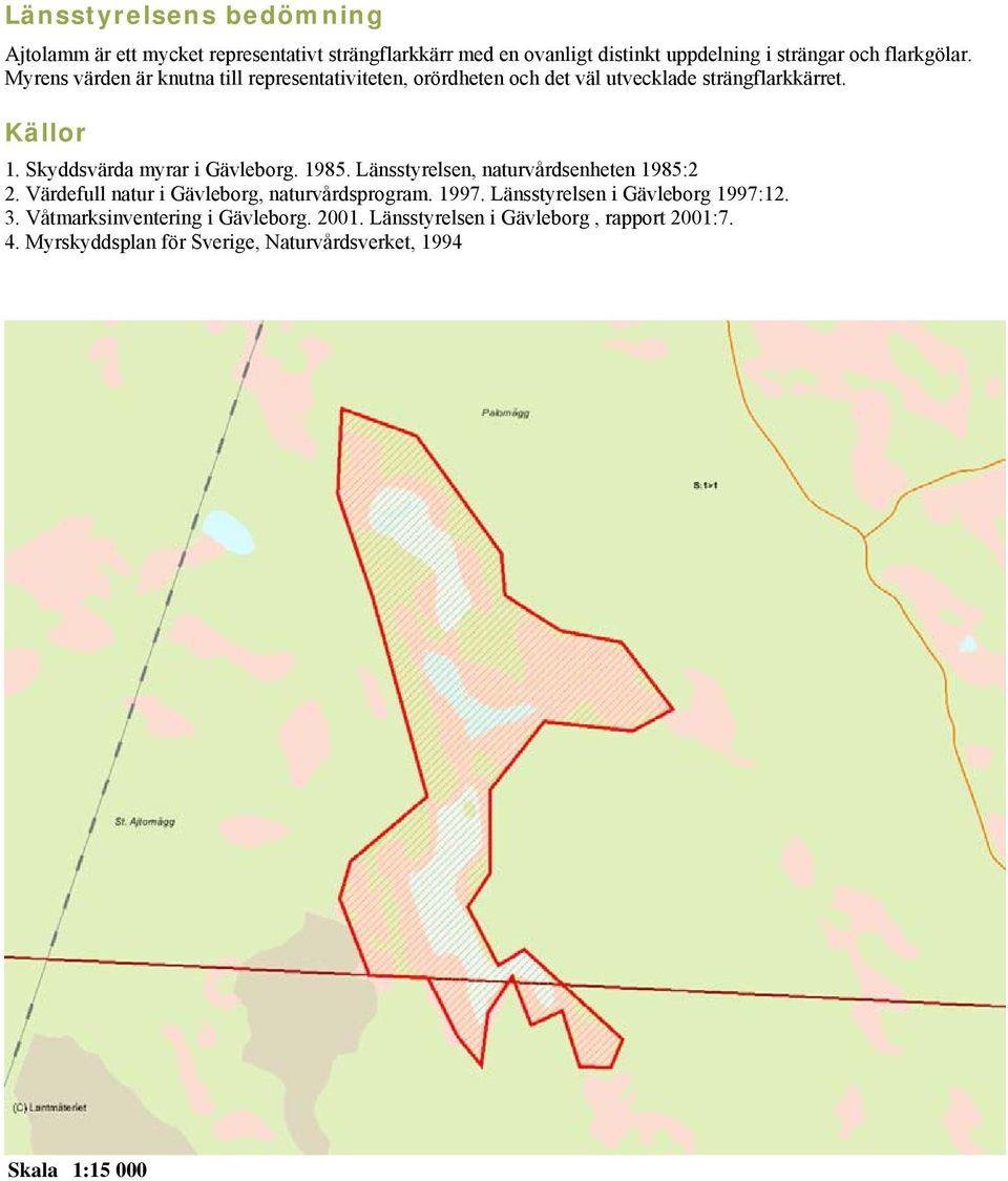 1985. Länsstyrelsen, naturvårdsenheten 1985:2 2. Värdefull natur i Gävleborg, naturvårdsprogram. 1997. Länsstyrelsen i Gävleborg 1997:12. 3.