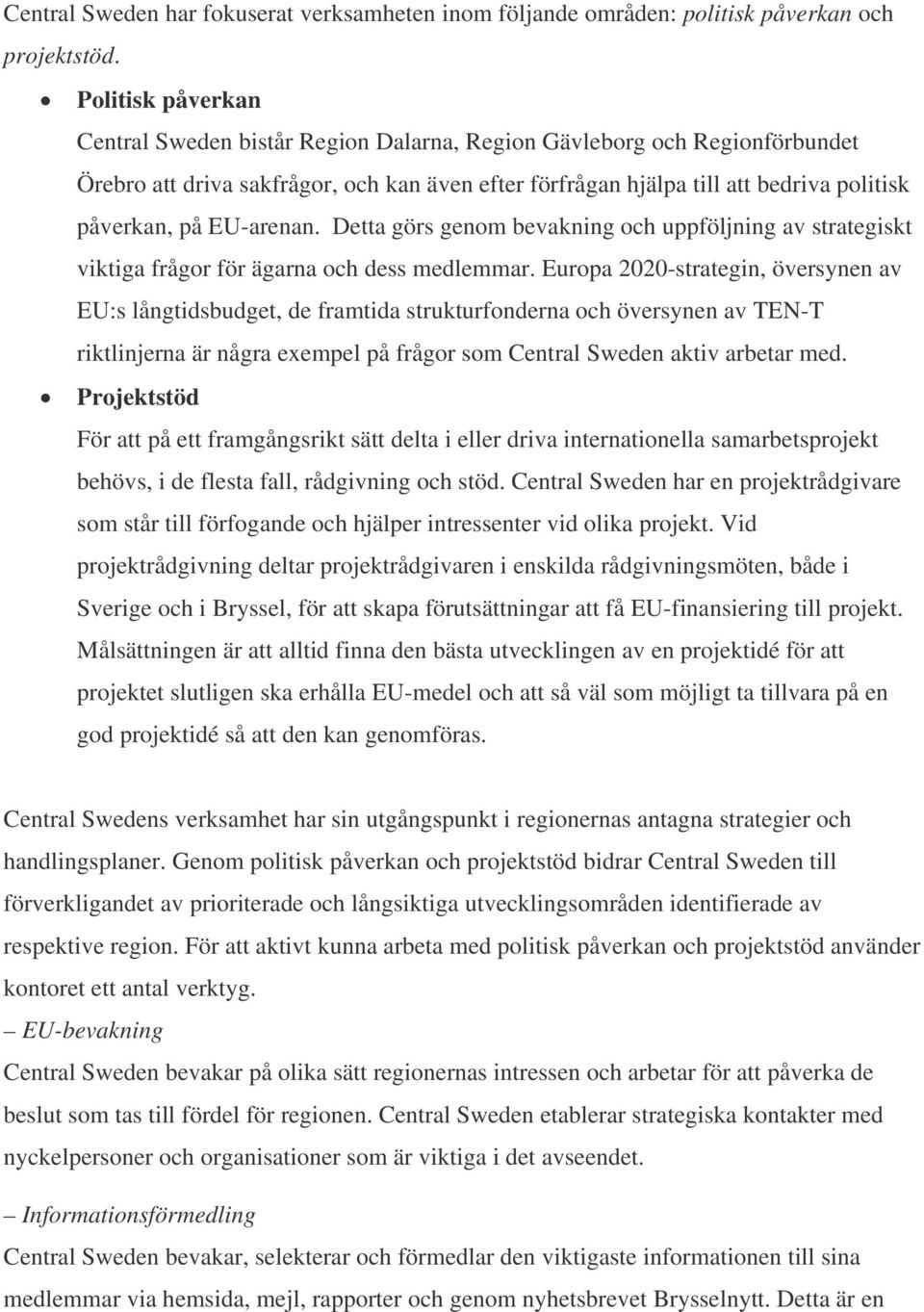 EU-arenan. Detta görs genom bevakning och uppföljning av strategiskt viktiga frågor för ägarna och dess medlemmar.