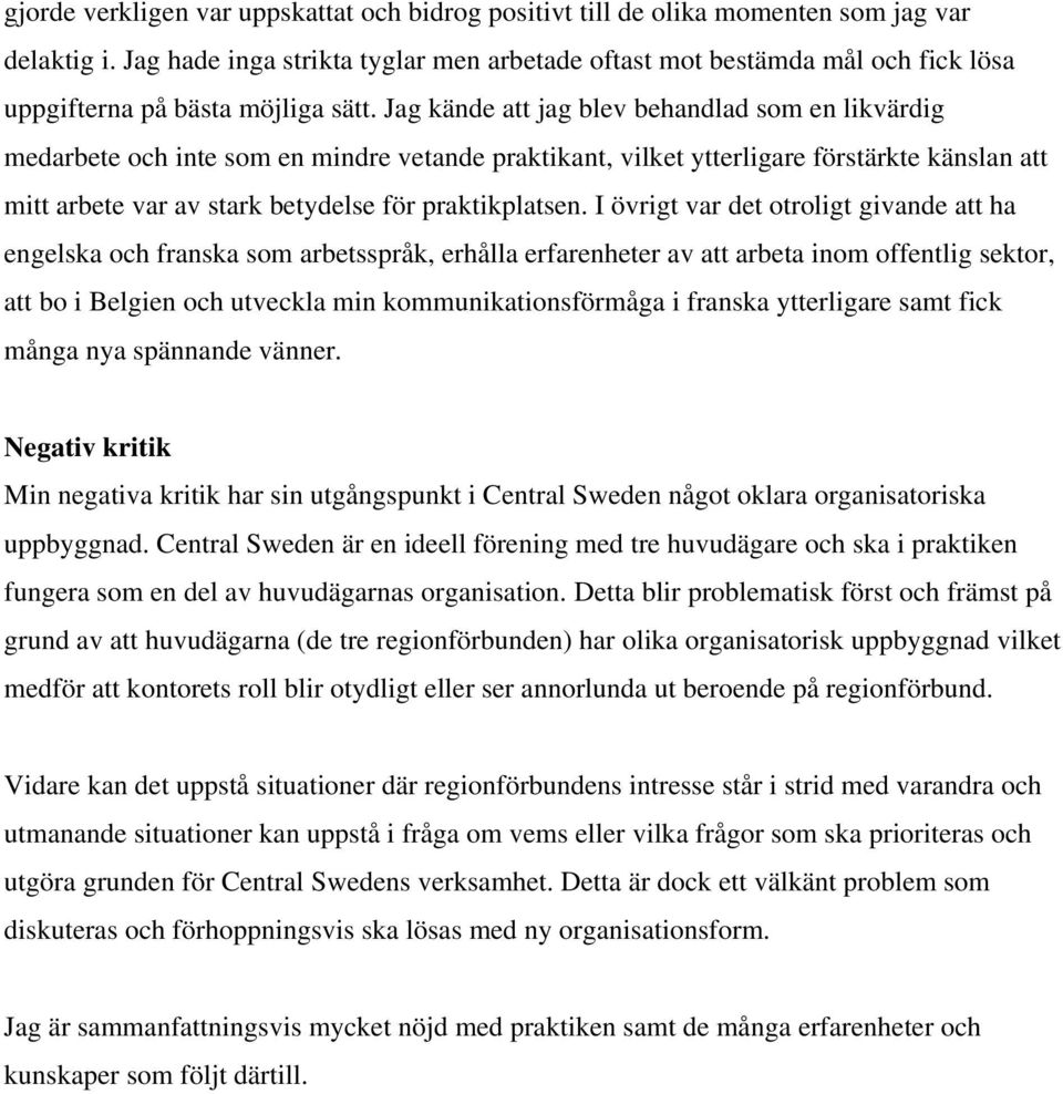 Jag kände att jag blev behandlad som en likvärdig medarbete och inte som en mindre vetande praktikant, vilket ytterligare förstärkte känslan att mitt arbete var av stark betydelse för praktikplatsen.