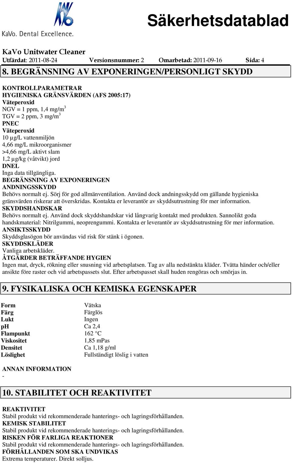 >4,66 mg/l aktivt slam 1,2 µg/kg (våtvikt) jord DNEL Inga data tillgängliga. BEGRÄNSNING AV EXPONERINGEN ANDNINGSSKYDD Behövs normalt ej. Sörj för god allmänventilation.