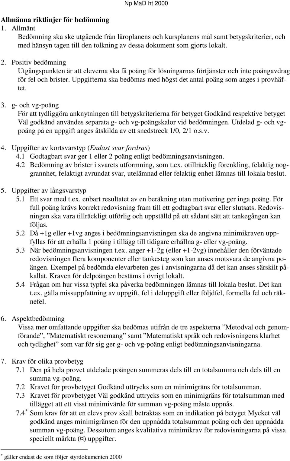 . Positiv bedömning Utgångspunkten är att eleverna ska få poäng för lösningarnas förtjänster och inte poängavdrag för fel och brister.