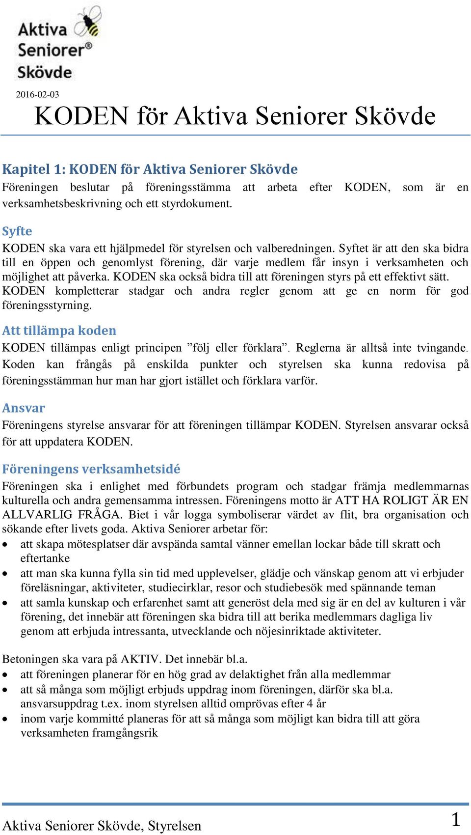 Syftet är att den ska bidra till en öppen och genomlyst förening, där varje medlem får insyn i verksamheten och möjlighet att påverka.