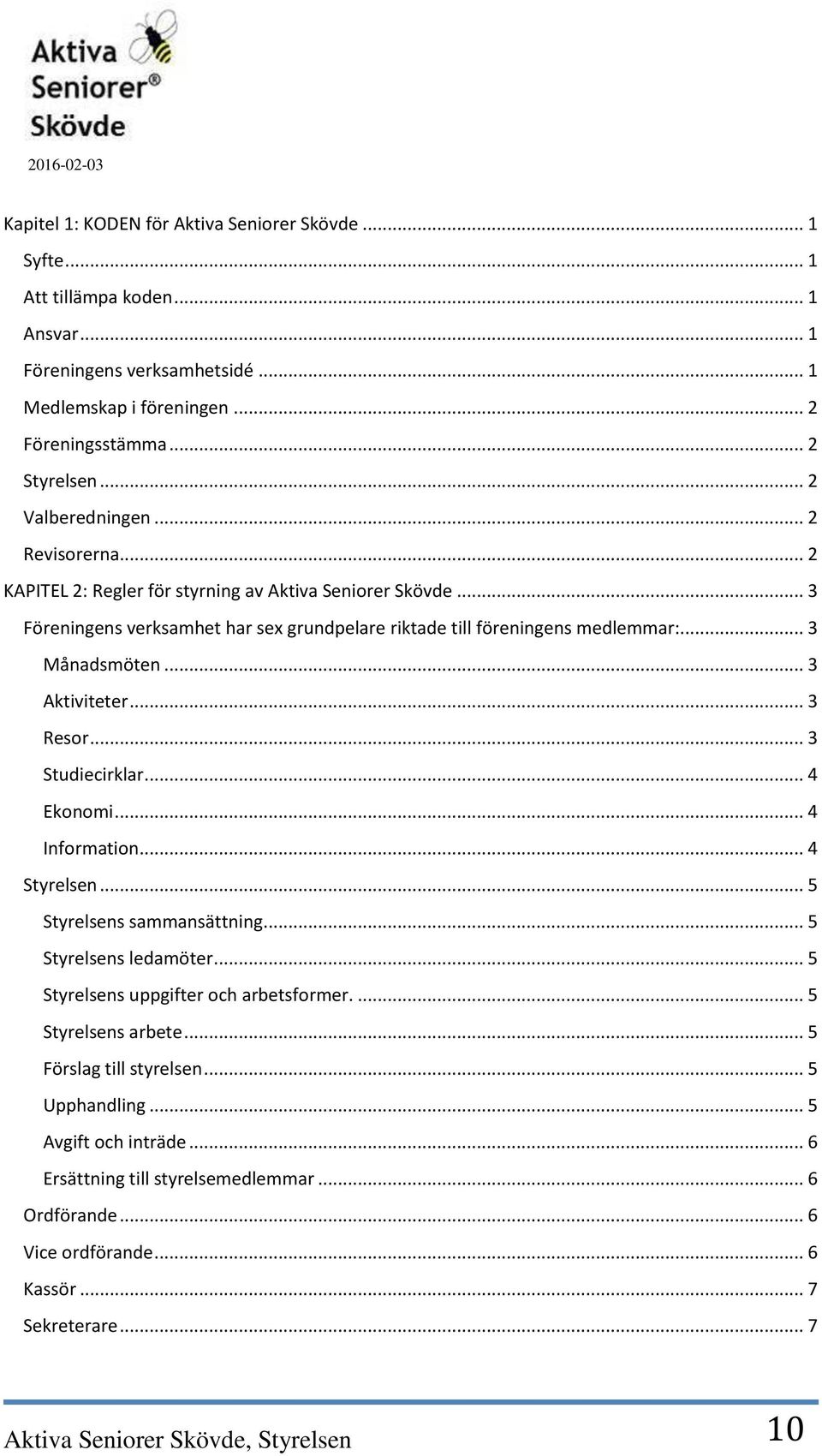 .. 3 Aktiviteter... 3 Resor... 3 Studiecirklar... 4 Ekonomi... 4 Information... 4 Styrelsen... 5 Styrelsens sammansättning... 5 Styrelsens ledamöter... 5 Styrelsens uppgifter och arbetsformer.