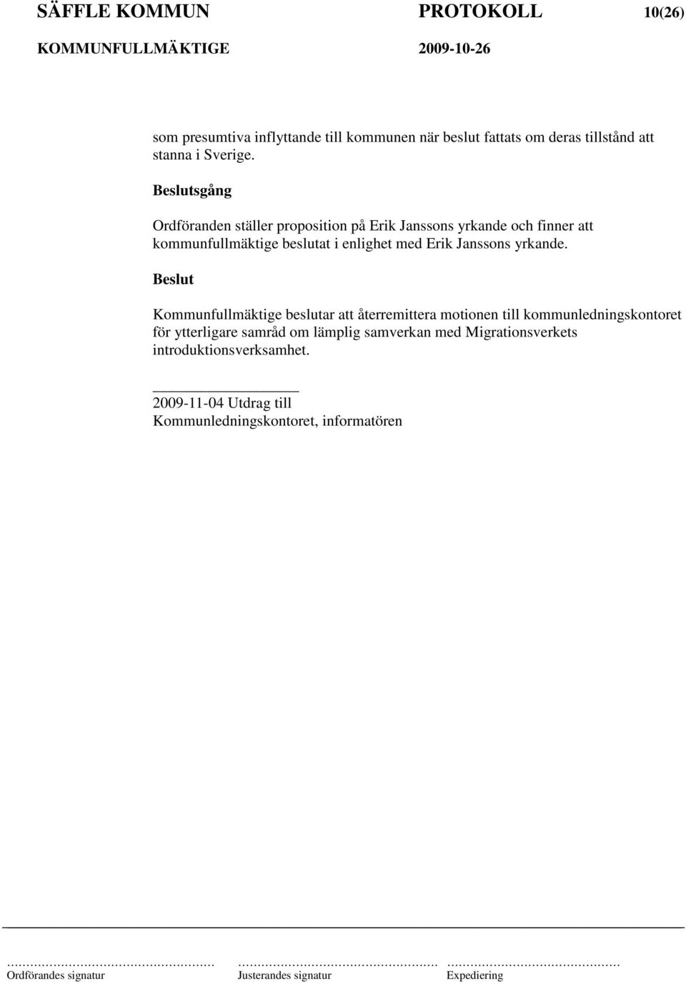 sgång Ordföranden ställer proposition på Erik Janssons yrkande och finner att kommunfullmäktige beslutat i enlighet med