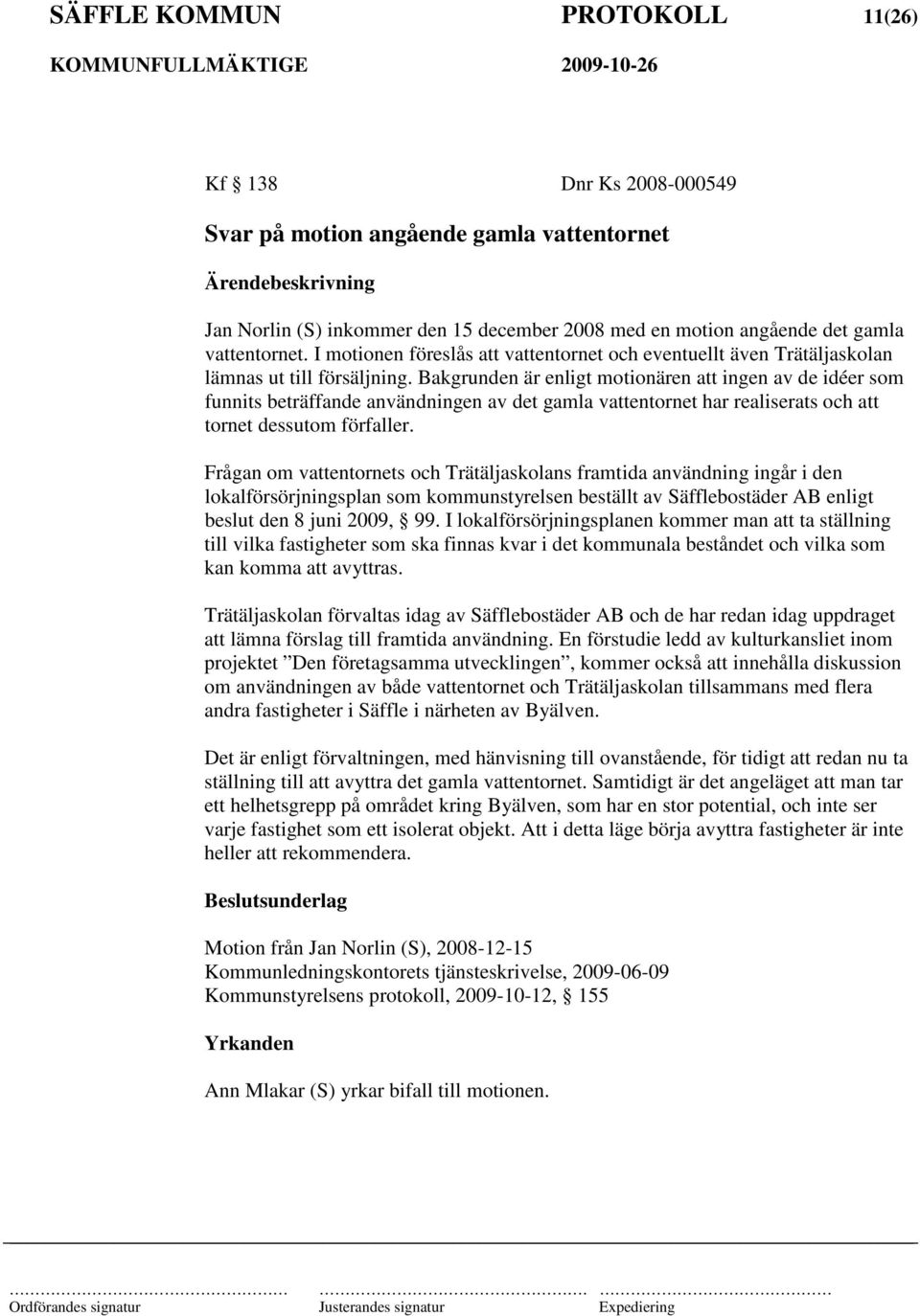 Bakgrunden är enligt motionären att ingen av de idéer som funnits beträffande användningen av det gamla vattentornet har realiserats och att tornet dessutom förfaller.