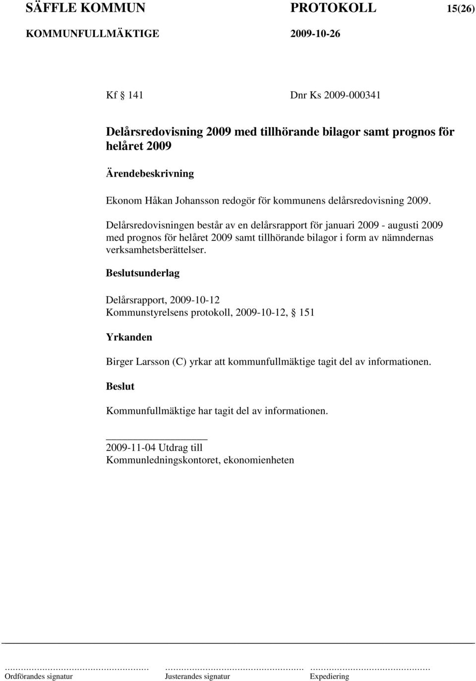 Delårsredovisningen består av en delårsrapport för januari 2009 - augusti 2009 med prognos för helåret 2009 samt tillhörande bilagor i form av nämndernas