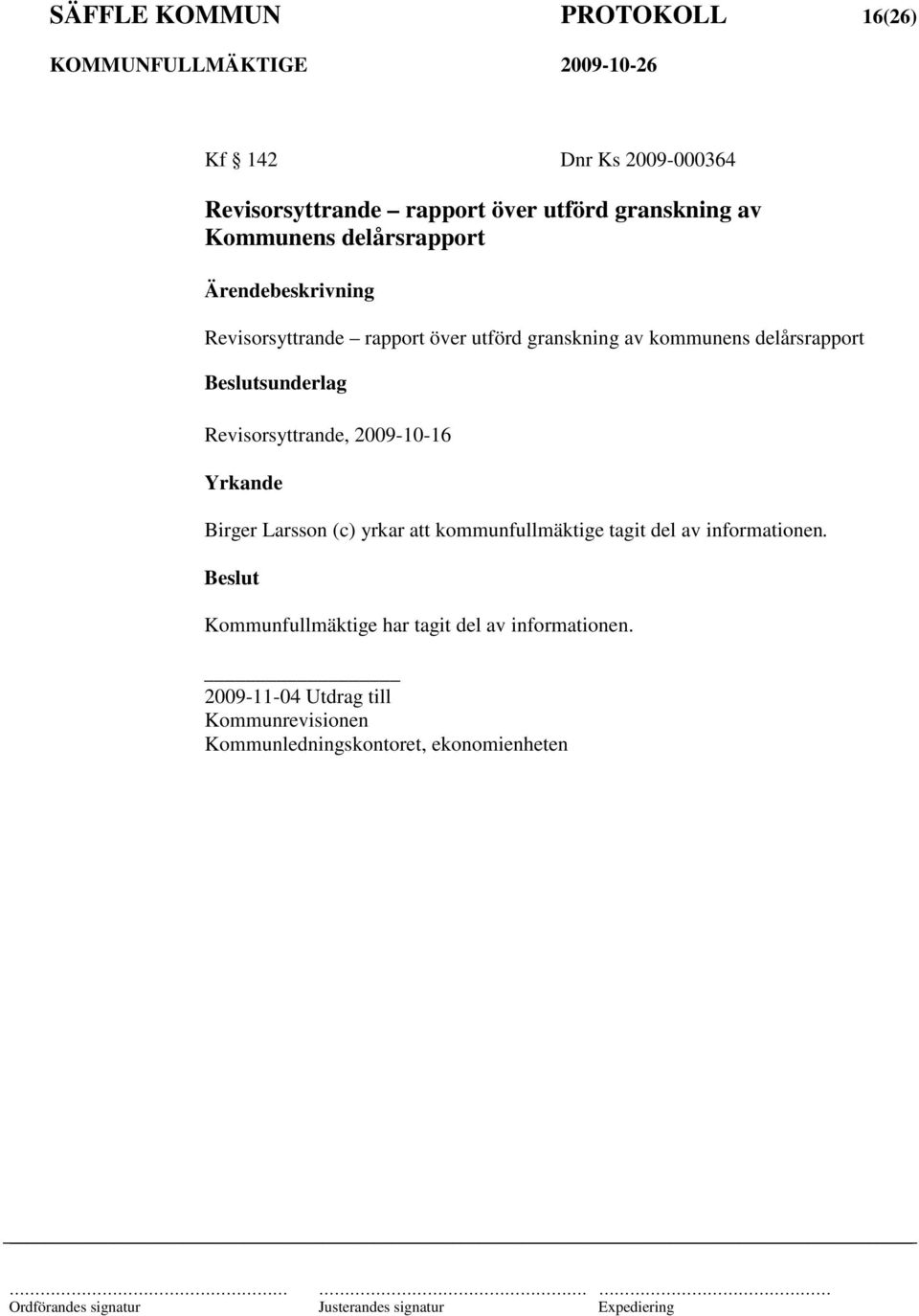 Revisorsyttrande, 2009-10-16 Yrkande Birger Larsson (c) yrkar att kommunfullmäktige tagit del av