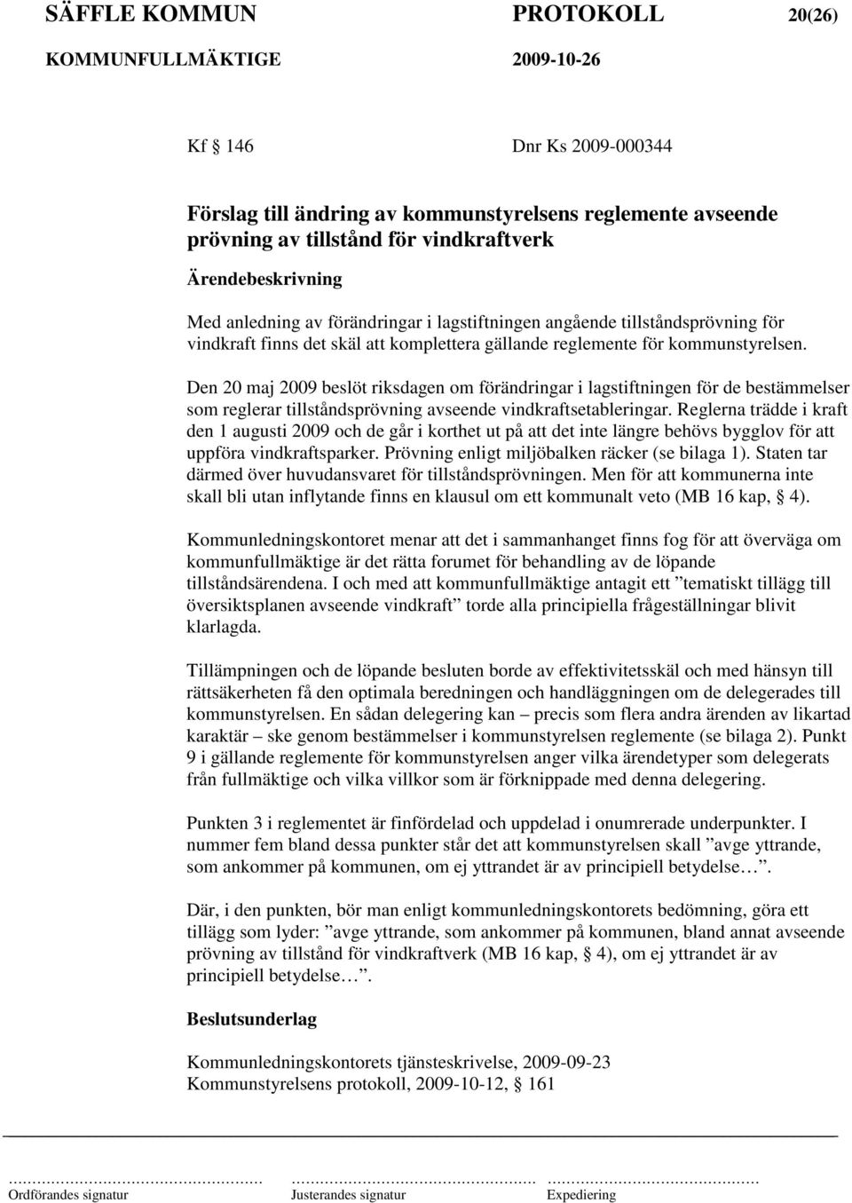 Den 20 maj 2009 beslöt riksdagen om förändringar i lagstiftningen för de bestämmelser som reglerar tillståndsprövning avseende vindkraftsetableringar.